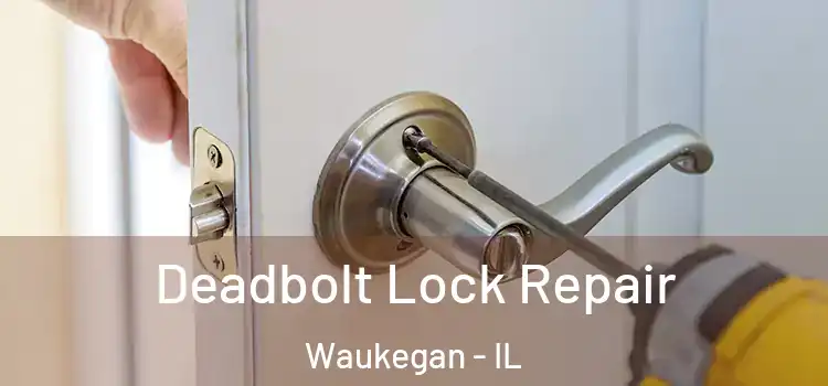 Deadbolt Lock Repair Waukegan - IL