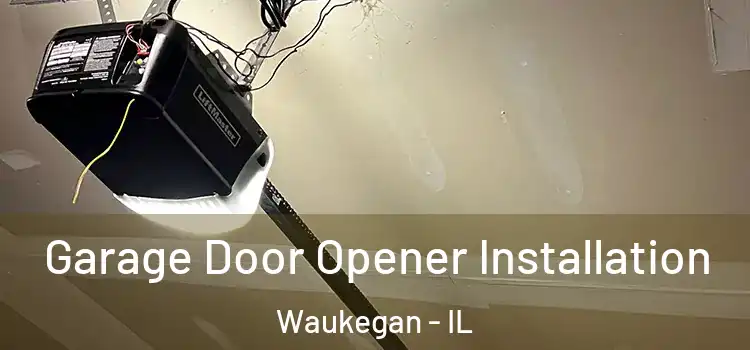  Garage Door Opener Installation Waukegan - IL