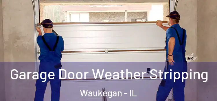  Garage Door Weather Stripping Waukegan - IL