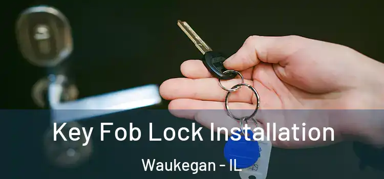 Key Fob Lock Installation Waukegan - IL